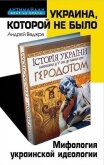 Украина, которой не было. Мифология украинской идеологии - Ваджра Андрей