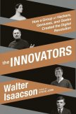 The Innovators: How a Group of Inventors, Hackers, Geniuses, and Geeks Created the Digital Revolutio - Isaacson Walter