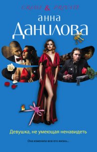Девушка, не умеющая ненавидеть - Данилова Анна