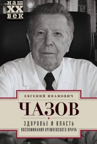 Здоровье и Власть. Воспоминания «кремлевского врача» - Чазов Евгений Иванович