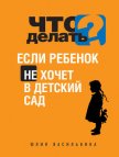 Что делать, если ребенок не хочет в детский сад - Василькина Юлия