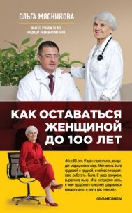 Как оставаться Женщиной до 100 лет - Мясникова Ольга Александровна