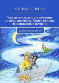 Удивительные путешествия по реке времени - Бессонова Алёна