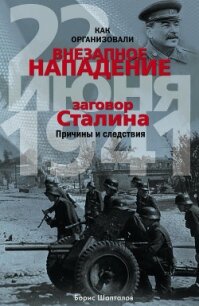Как организовали внезапное нападение 22 июня 1941. Заговор Сталина. Причины и следствия - Шапталов Борис Николаевич