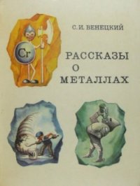 Рассказы о металлах - Венецкий Сергей Иосифович