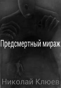 Предсмертный мираж (СИ) - Клюев Николай Сергеевич "Ник"