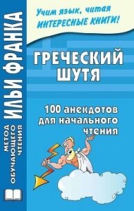 Греческий шутя. 100 анекдотов для начального чтения - Чорногор Ю.