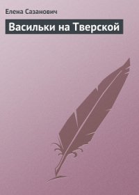 Васильки на Тверской - Сазанович Елена Ивановна