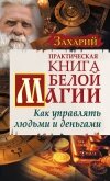 Практическая Книга Белой магии. Как управлять людьми и деньгами - Захарий .