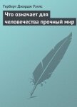 Что означает для человечества прочный мир - Уэллс Герберт Джордж