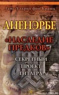 Аненэрбе. «Наследие предков». Секретный проект Гитлера - фон Кранц Ганс-Ульрих