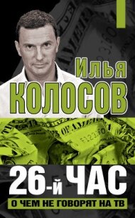 26-й час. О чем не говорят по ТВ - Колосов Илья Владимирович