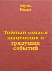 Тайный смысл нынешних и грядущих событий - де Ренне Рауль