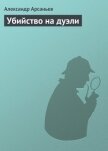 Убийство на дуэли - Арсаньев Александр