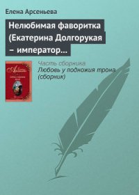 Нелюбимая фаворитка (Екатерина Долгорукая – император Петр II) - Арсеньева Елена