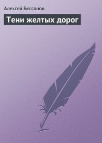 Тени желтых дорог - Бессонов Алексей Игоревич