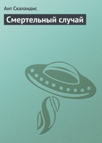 Смертельный случай - Скаландис Ант