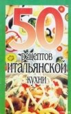 50 рецептов итальянской кухни - Рзаева Елена Сергеевна