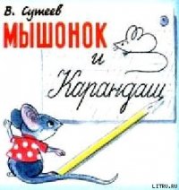 Мышонок и Карандаш - Сутеев Владимир Григорьевич