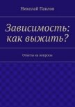 Зависимость: как выжить? - Павлов Николай