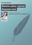 Читать книгу Выпить сразу - против безумия толп, автор Брэдбери Рэй Дуглас Выпить сразу - против безумия толп - Брэдбери Рэй Дуглас
