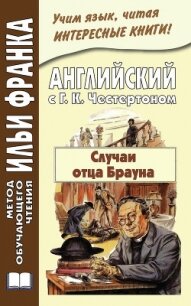 Английский с Г. К. Честертоном. Случаи отца Брауна / Gilbert Keith Chesterton. The Sins of Prince Sa - Честертон Гилберт Кийт