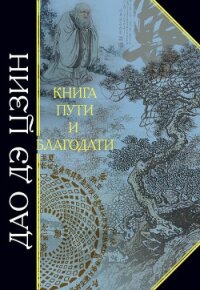 Дао дэ Цзин. Книга пути и благодати (сборник) - Лао-цзы