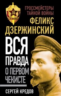 Феликс Дзержинский. Вся правда о первом чекисте - Кредов Сергей Александрович