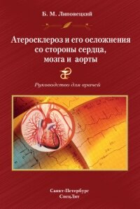 Атеросклероз и его осложнения со стороны сердца, мозга и аорты. Руководство для врачей - Липовецкий Борис