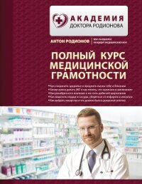 Полный курс медицинской грамотности - Родионов Антон Владимирович