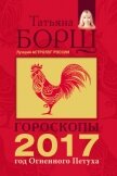 Читать книгу Гороскопы на 2017 год Огненного петуха, автор Борщ Татьяна Гороскопы на 2017 год Огненного петуха - Борщ Татьяна