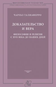 Доказательство и вера. Философия и религия с XVII века до наших дней - Талиаферро Чарльз