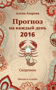 Прогноз на каждый день. 2016 год. Скорпион - Азарова Алена