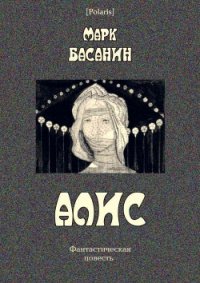Алис Фантастическая повесть - Басанин Марк