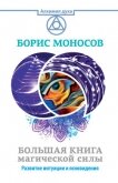 Читать книгу Большая книга магической силы. Развитие интуиции и ясновидения, автор Моносов Борис Моисеевич Большая книга магической силы. Развитие интуиции и ясновидения - Моносов Борис Моисеевич