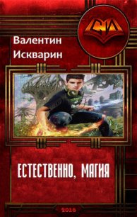Естественно, магия (СИ) - Искварин Валентин Валерьевич