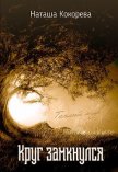 Круг замкнулся (СИ) - Кокорева Наташа
