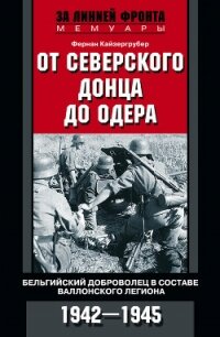 От Северского Донца до Одера. Бельгийский доброволец в составе валлонского легиона. 1942-1945 - Кайзергрубер Фернан