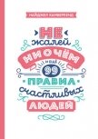 Не жалей ни о чем. И еще 99 правил счастливых людей - Камберленд Найджел