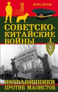 Советско-китайские войны. Пограничники против маоистов - Петров Игорь