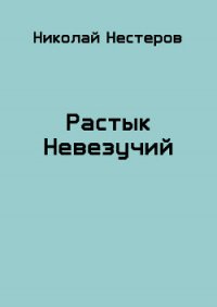 Растык Невезучий (СИ) - Нестеров Николай