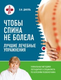 Чтобы спина не болела. Лучшие лечебные упражнения - Дикуль Валентин Иванович