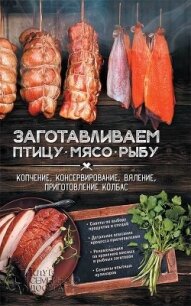 Заготавливаем птицу, мясо, рыбу. Копчение, консервирование, вяление, приготовление колбас - Кобец Анна