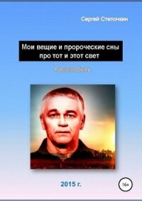 Мои вещие и пророческие сны про тот и этот свет - Степочкин Сергей