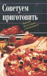 Советуем приготовить. Рецепты на все вкусы и возможности - Коллектив авторов