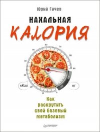 Нахальная калория. Как раскрутить свой базовый метаболизм - Гичев Юрий