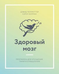 Здоровый мозг. Программа для улучшения памяти и мышления - Перлмуттер Дэвид