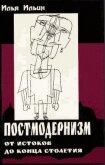 Постмодернизм от истоков до конца столетия - эволюция научного мифа - Ильин Илья