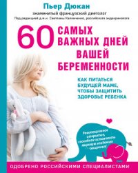 60 самых важных дней вашей беременности. Как питаться будущей маме, чтобы защитить здоровье ребенка - Дюкан Пьер