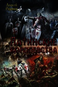 Латинские королевства. Трилогия (СИ) - Рюриков Алексей Юрьевич